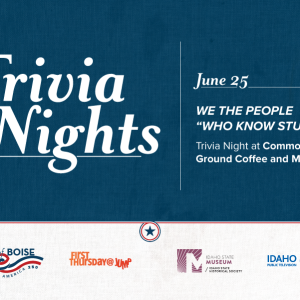 Poster for “Trivia Nights” on June 25 with the theme “We the People "Who Know Stuff." The event is a trivia night at Common Ground Coffee and Market. Logos for City of Boise, First Thursday@Jump, Idaho State Museum, and Idaho PBS appear at the bottom.