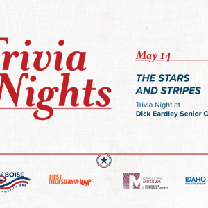 Poster for “Trivia Nights” on May 14 with the theme “The Stars and Stripes.” The event is a trivia night at Dick Eardley Senior Center. Logos for City of Boise, First Thursday@Jump, Idaho State Museum, and Idaho PBS appear at the bottom.