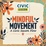Graphic with floral elements that says "Mindful Movement: A Civic Season Flow" with the Civic Season logo.